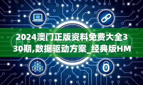 2024澳门正版资料免费大全330期,数据驱动方案_经典版HMB11.77