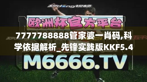 7777788888管家婆一肖码,科学依据解析_先锋实践版KKF5.49