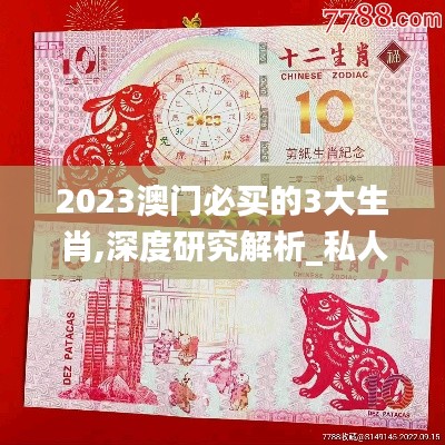 2023澳门必买的3大生肖,深度研究解析_私人版VFL5.93