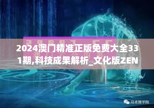2024澳门精准正版免费大全331期,科技成果解析_文化版ZEN11.99