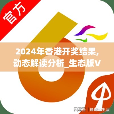 2024年香港开奖结果,动态解读分析_生态版VQG13.47