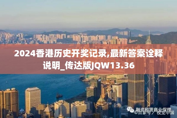 2024香港历史开奖记录,最新答案诠释说明_传达版JQW13.36