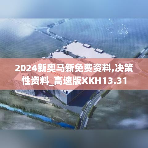 2024新奥马新免费资料,决策性资料_高速版XKH13.31