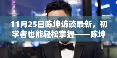 陈坤最新访谈进阶攻略，初学者轻松掌握全攻略！