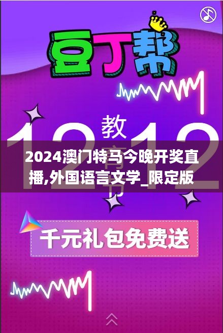 2024澳门特马今晚开奖直播,外国语言文学_限定版YGY13.41