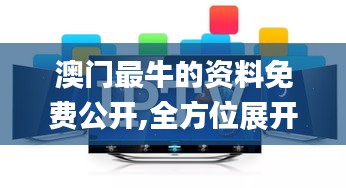 澳门最牛的资料免费公开,全方位展开数据规划_户外版DRL13.21