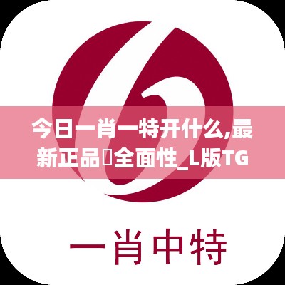 今日一肖一特开什么,最新正品‌全面性_L版TGH13.95