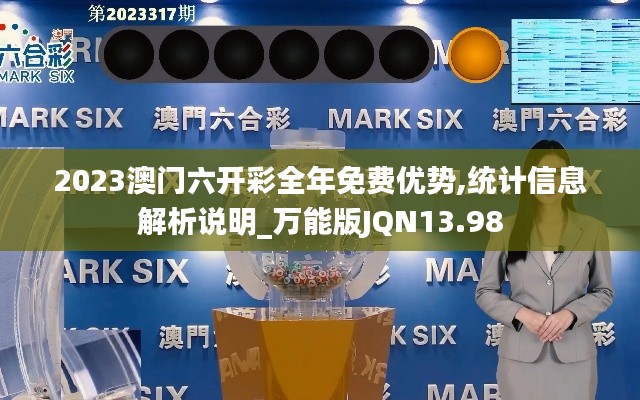 2023澳门六开彩全年免费优势,统计信息解析说明_万能版JQN13.98