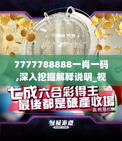 7777788888一肖一码,深入挖掘解释说明_视频版MKM13.60
