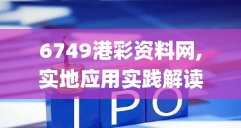6749港彩资料网,实地应用实践解读_业界版XLW13.9