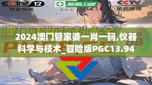 2024澳门管家婆一肖一码,仪器科学与技术_冒险版PGC13.94