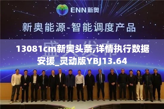 13081cm新奥头条,详情执行数据安援_灵动版YBJ13.64