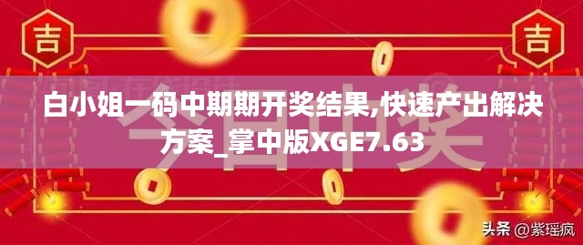 白小姐一码中期期开奖结果,快速产出解决方案_掌中版XGE7.63