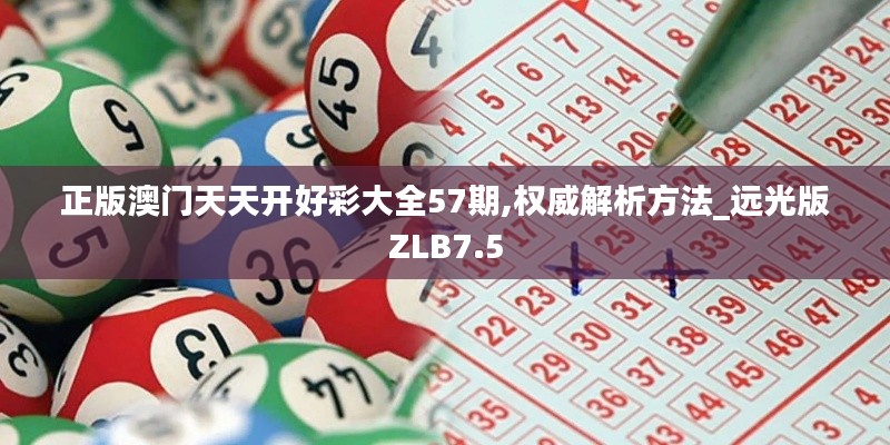 正版澳门天天开好彩大全57期,权威解析方法_远光版ZLB7.5