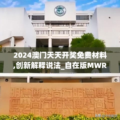 2024澳门天天开奖免费材料,创新解释说法_自在版MWR7.49
