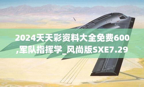 2024天天彩资料大全免费600,军队指挥学_风尚版SXE7.29