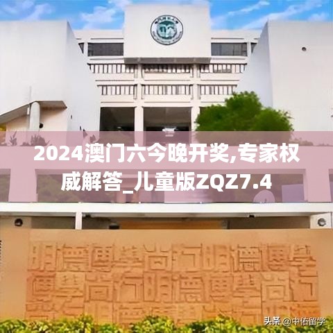 2024澳门六今晚开奖,专家权威解答_儿童版ZQZ7.4