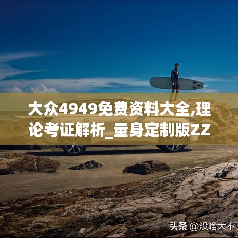 大众4949免费资料大全,理论考证解析_量身定制版ZZL7.96