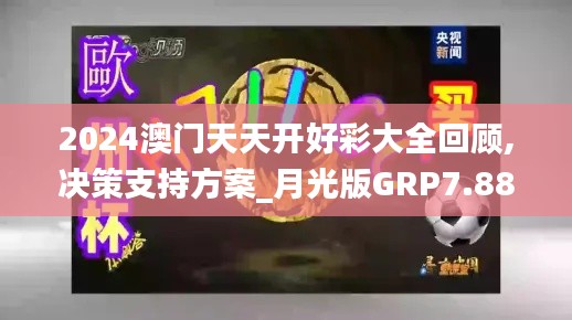 2024澳门天天开好彩大全回顾,决策支持方案_月光版GRP7.88