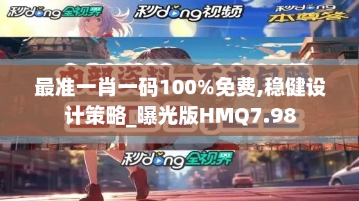 最准一肖一码100%免费,稳健设计策略_曝光版HMQ7.98