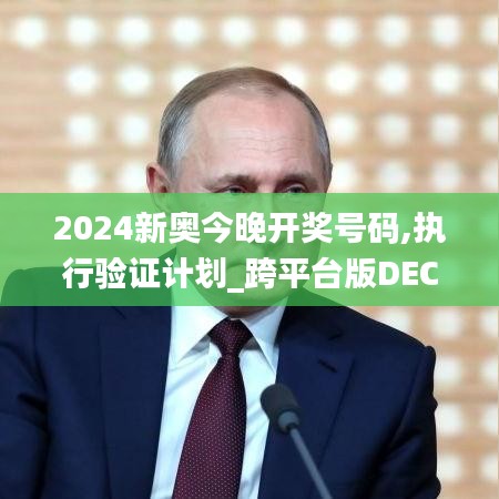 2024新奥今晚开奖号码,执行验证计划_跨平台版DEC7.23
