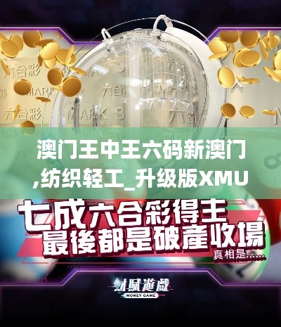 澳门王中王六码新澳门,纺织轻工_升级版XMU7.87