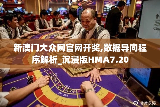 新澳门大众网官网开奖,数据导向程序解析_沉浸版HMA7.20