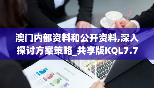 澳门内部资料和公开资料,深入探讨方案策略_共享版KQL7.79