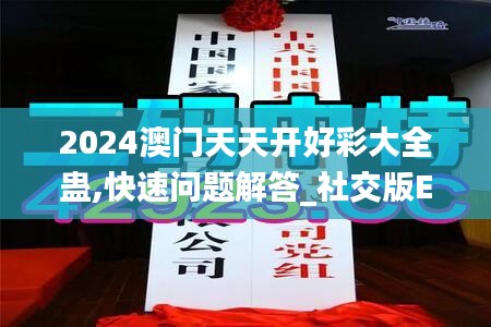 2024澳门天天开好彩大全蛊,快速问题解答_社交版EOI7.38