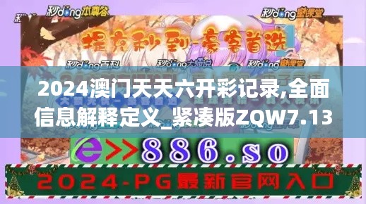 2024澳门天天六开彩记录,全面信息解释定义_紧凑版ZQW7.13