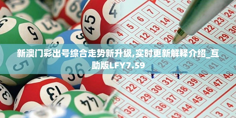 新澳门彩出号综合走势新升级,实时更新解释介绍_互助版LFY7.59