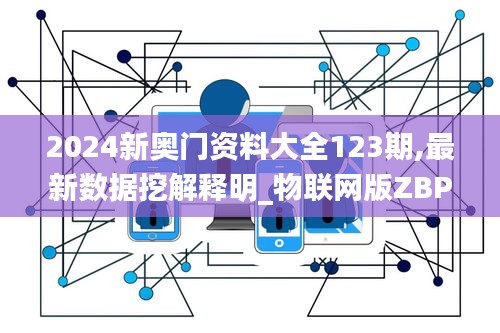 2024新奥门资料大全123期,最新数据挖解释明_物联网版ZBP7.2
