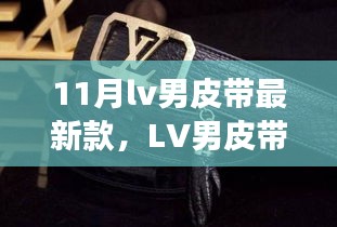 11月lv男皮带最新款，LV男皮带新款风潮席卷十一月，时尚变迁与潮流地位的独特印记