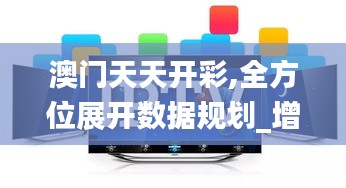 澳门天天开彩,全方位展开数据规划_增强版XSS13.34