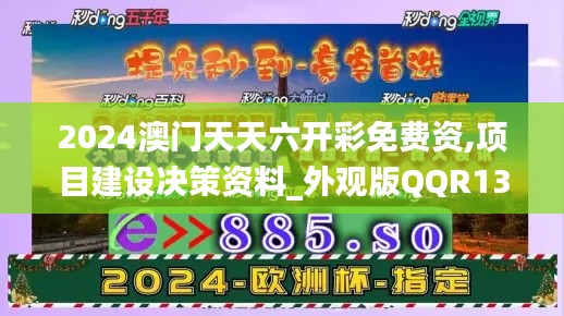 2024澳门天天六开彩免费资,项目建设决策资料_外观版QQR13.56