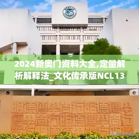 2024新奥门资料大全,定量解析解释法_文化传承版NCL13.58