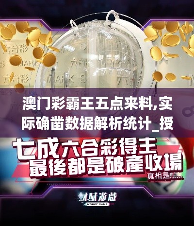 澳门彩霸王五点来料,实际确凿数据解析统计_授权版XQR13.34