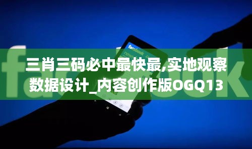 三肖三码必中最快最,实地观察数据设计_内容创作版OGQ13.9