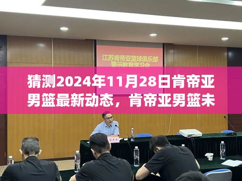 肯帝亚男篮未来展望，揭秘2024年11月28日最新动态猜想与未来展望