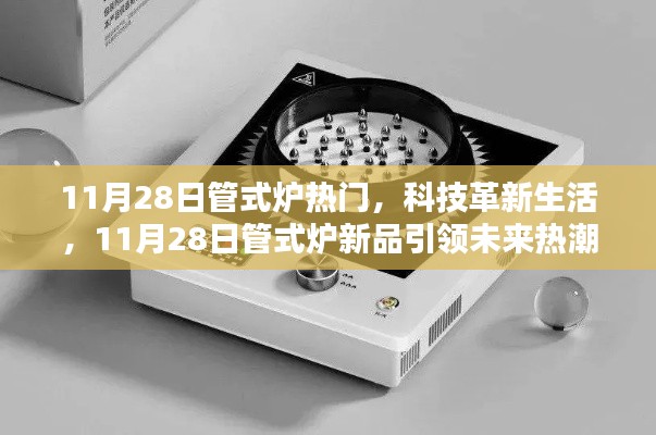 科技革新生活，管式炉新品引领未来热潮，11月28日热门出炉