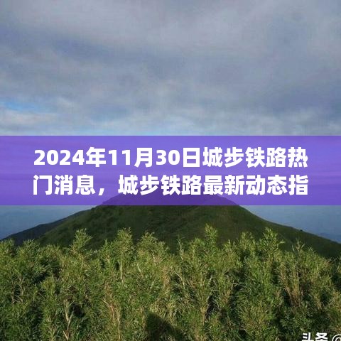 城步铁路最新动态与热门消息解析（2024年11月30日）