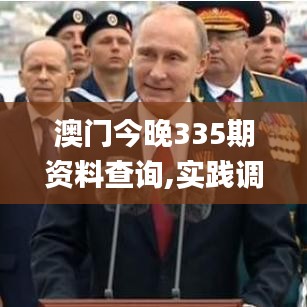 澳门今晚335期资料查询,实践调查说明_FRV35.612融合版
