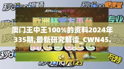 澳门王中王100%的资料2024年335期,最新研究解读_CWN45.830增强版
