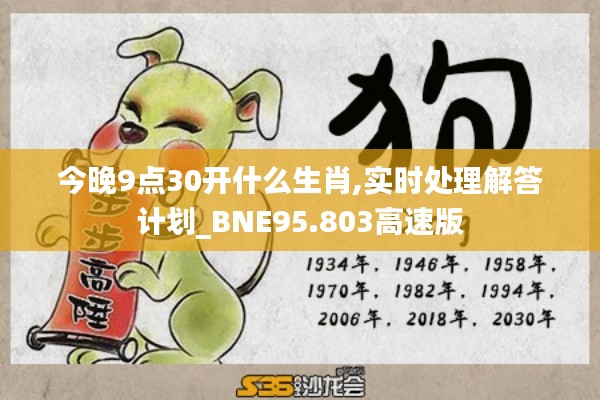 今晚9点30开什么生肖,实时处理解答计划_BNE95.803高速版