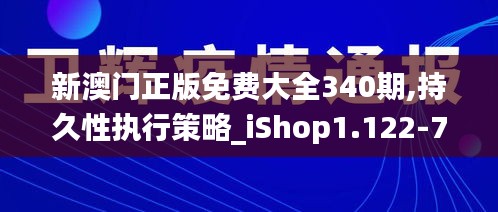 新澳门正版免费大全340期,持久性执行策略_iShop1.122-7