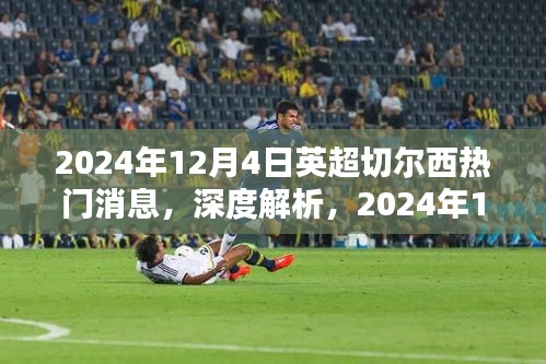 独家解析，2024年12月4日英超切尔西热门消息全方位评测与介绍