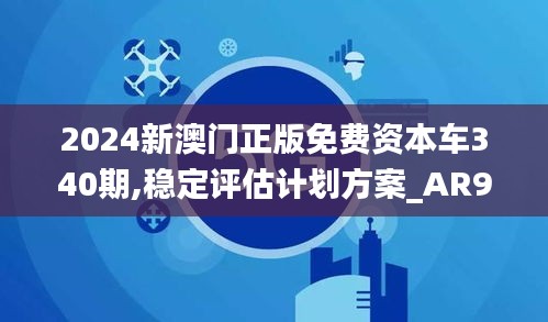 2024新澳门正版免费资本车340期,稳定评估计划方案_AR92.281-6