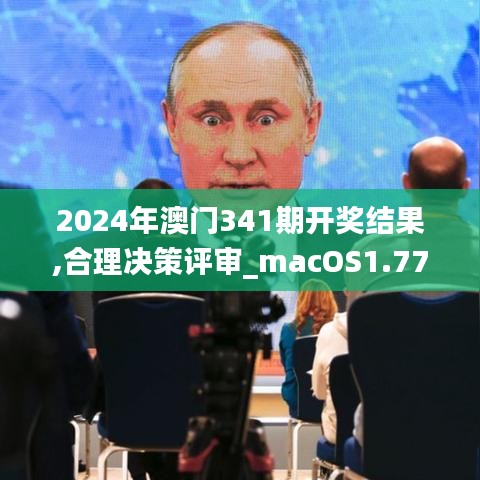 2024年澳门341期开奖结果,合理决策评审_macOS1.774