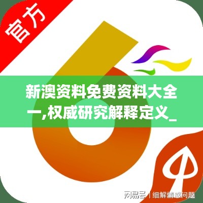新澳资料免费资料大全一,权威研究解释定义_T5.856