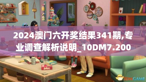 2024澳门六开奖结果341期,专业调查解析说明_10DM7.200